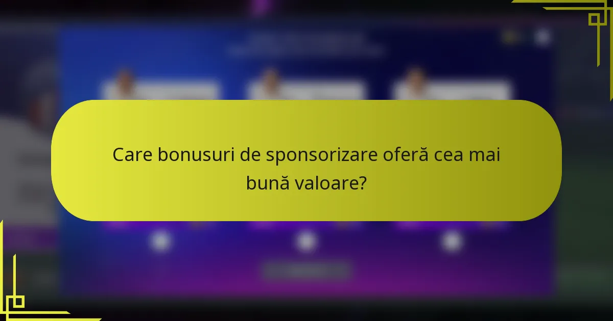 Care bonusuri de sponsorizare oferă cea mai bună valoare?