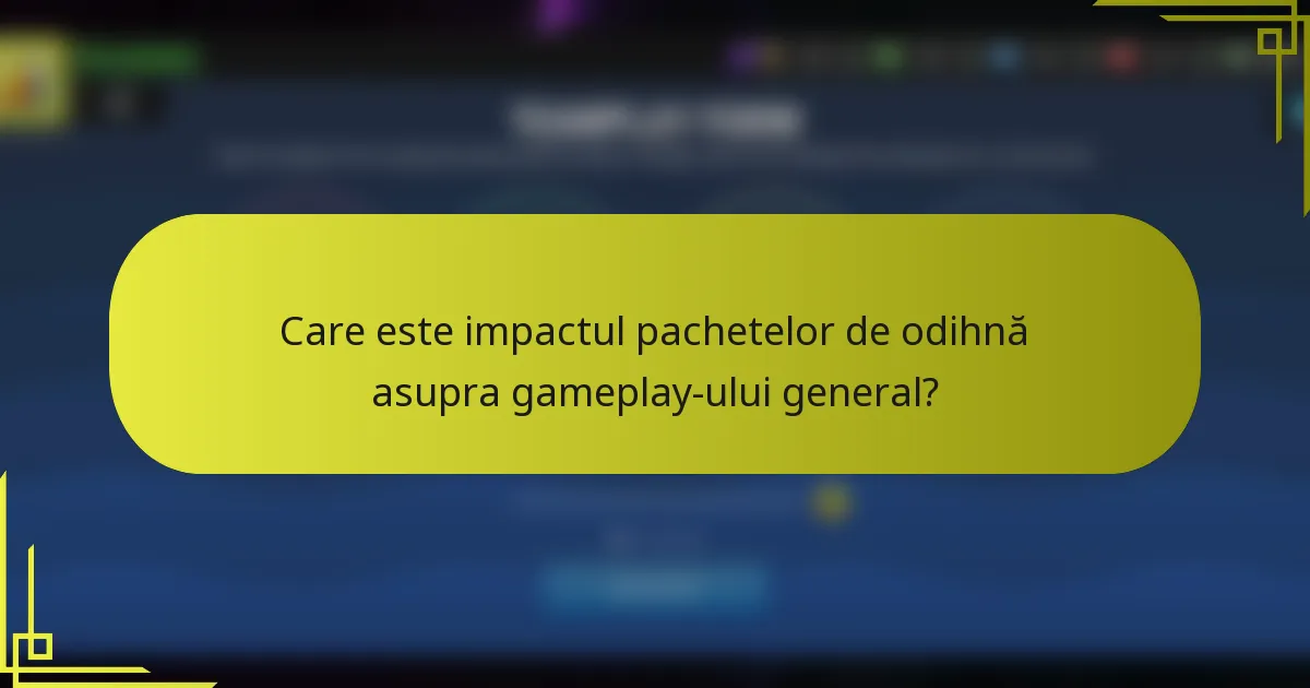 Care este impactul pachetelor de odihnă asupra gameplay-ului general?