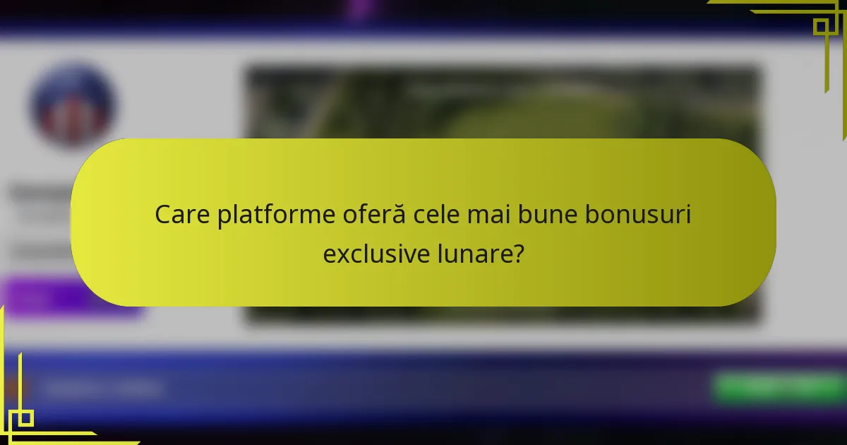 Care platforme oferă cele mai bune bonusuri exclusive lunare?