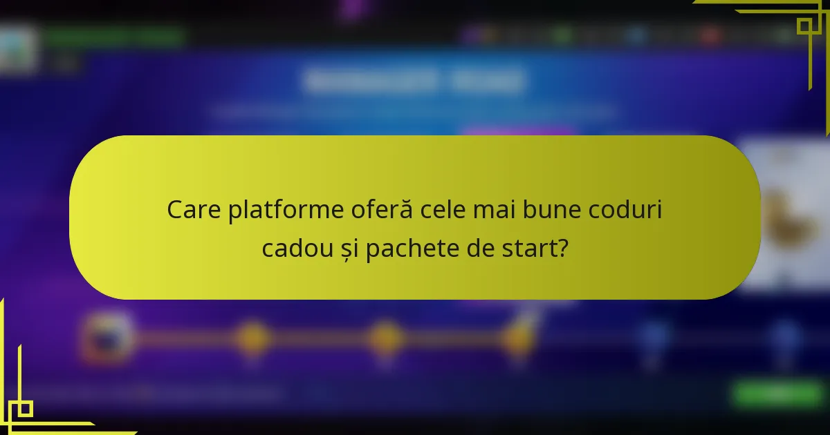 Care platforme oferă cele mai bune coduri cadou și pachete de start?