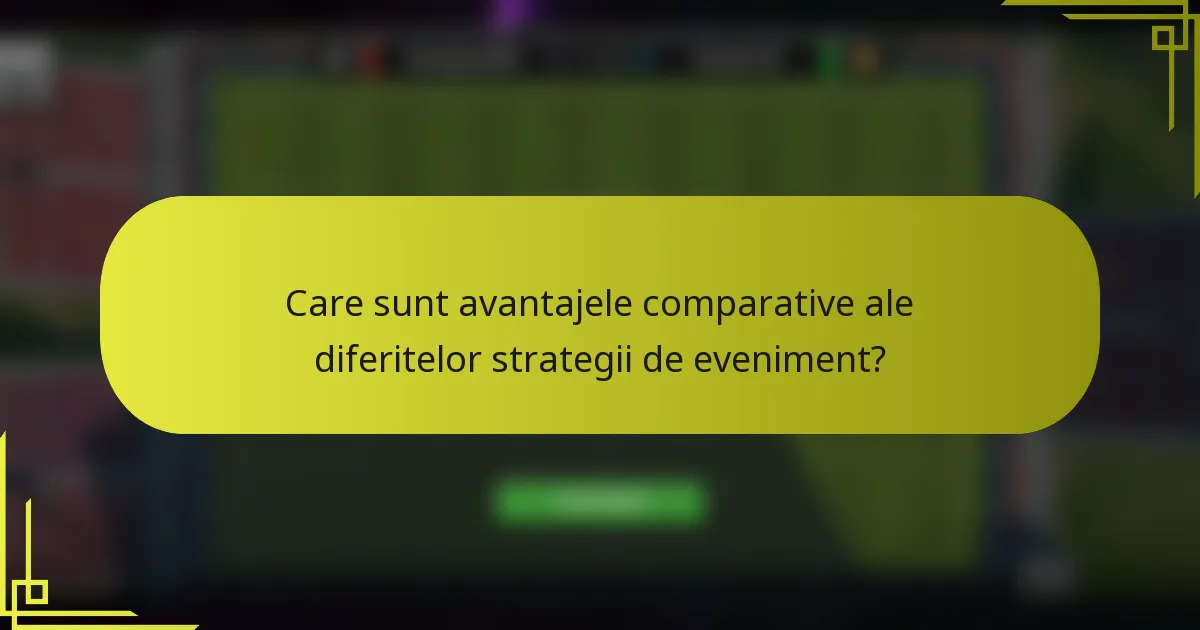 Care sunt avantajele comparative ale diferitelor strategii de eveniment?