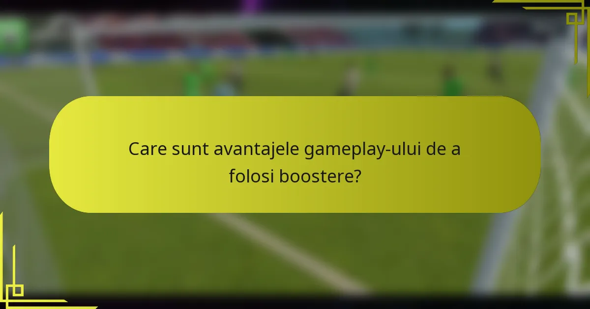 Care sunt avantajele gameplay-ului de a folosi boostere?