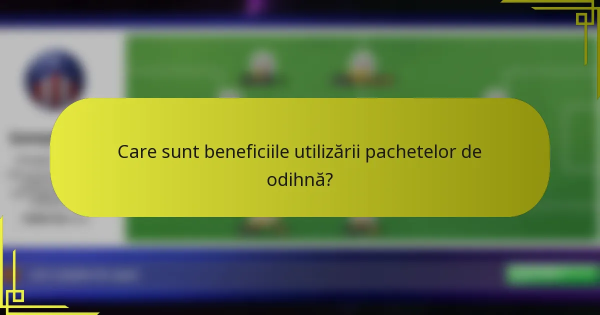 Care sunt beneficiile utilizării pachetelor de odihnă?