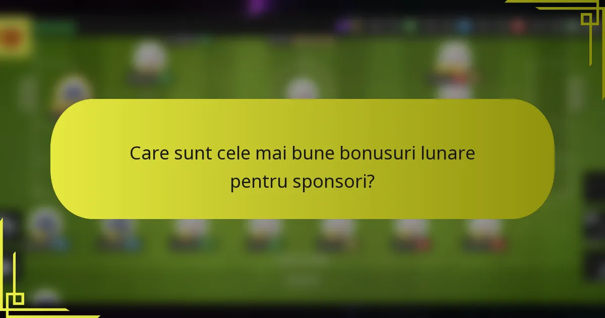Care sunt cele mai bune bonusuri lunare pentru sponsori?