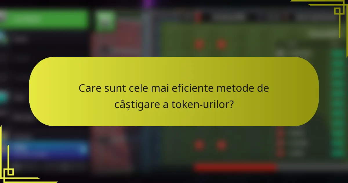 Care sunt cele mai eficiente metode de câștigare a token-urilor?