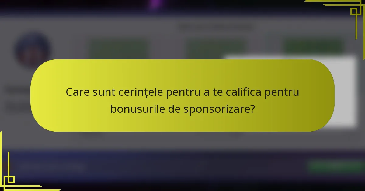 Care sunt cerințele pentru a te califica pentru bonusurile de sponsorizare?