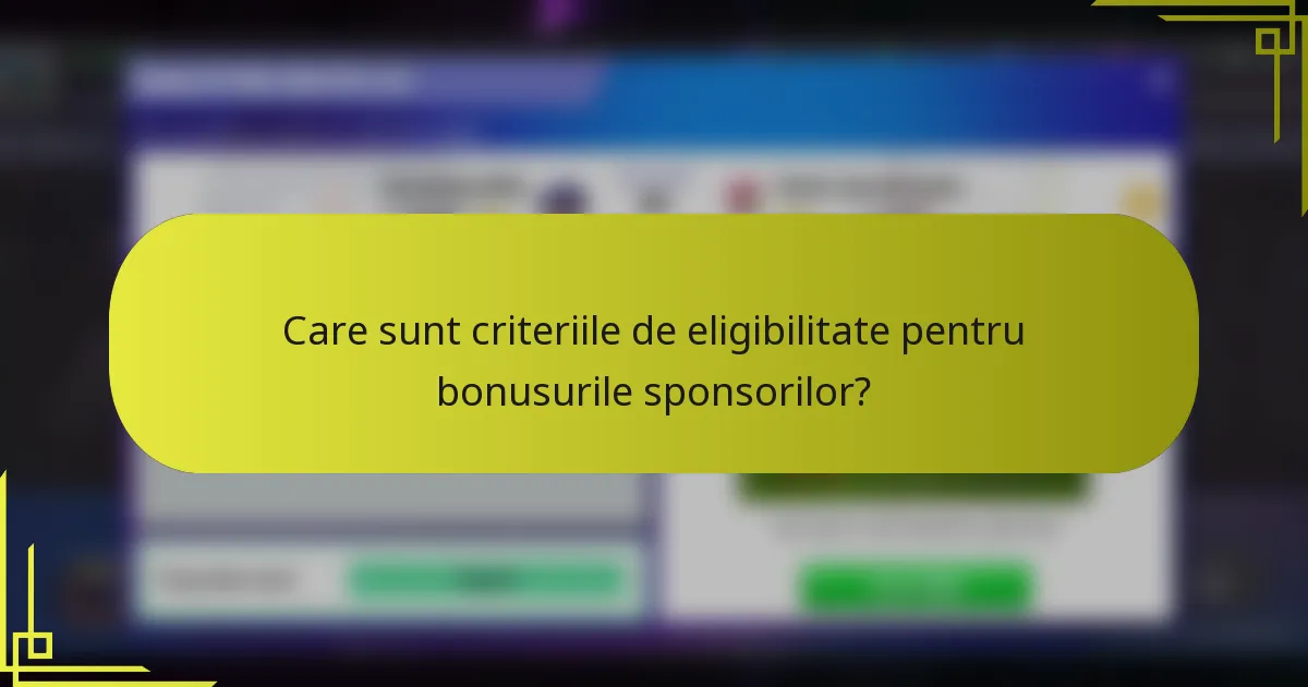 Care sunt criteriile de eligibilitate pentru bonusurile sponsorilor?