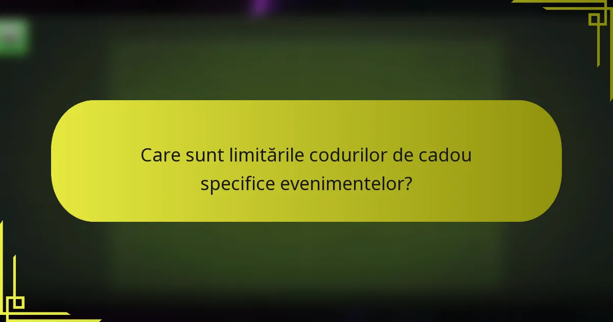 Care sunt limitările codurilor de cadou specifice evenimentelor?
