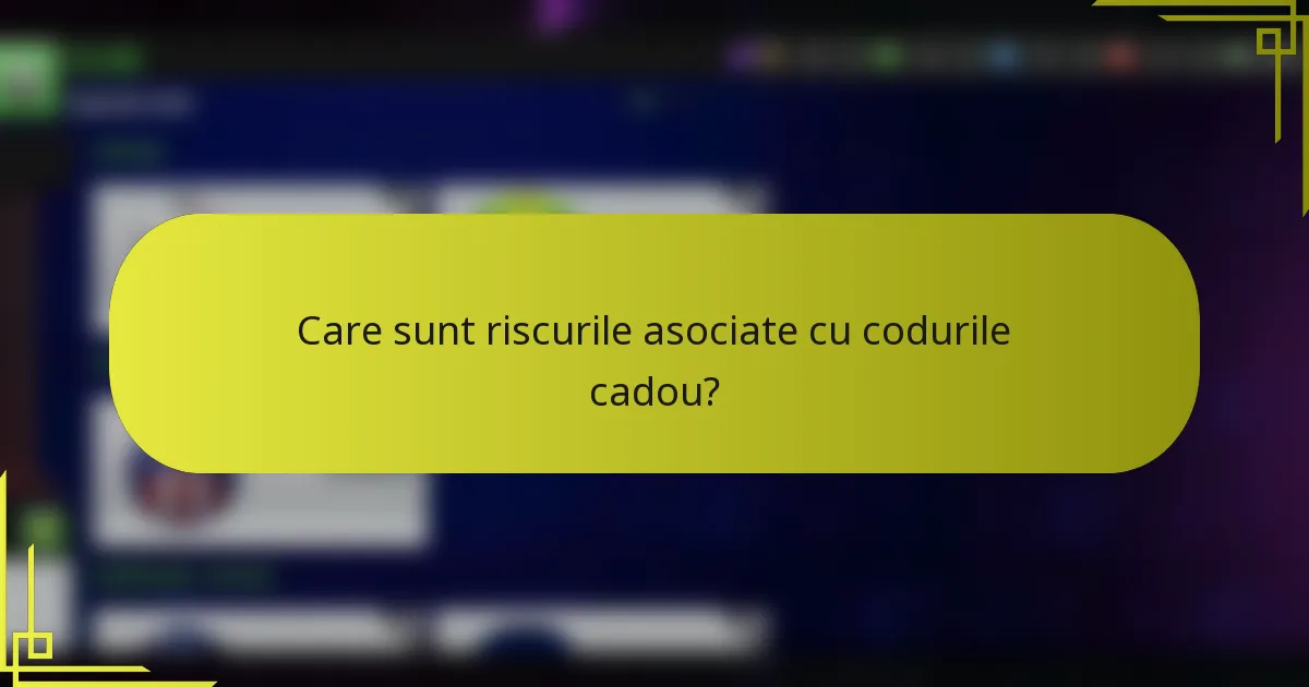 Care sunt riscurile asociate cu codurile cadou?