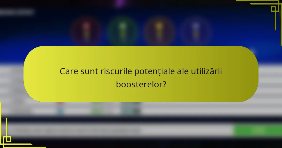 Care sunt riscurile potențiale ale utilizării boosterelor?