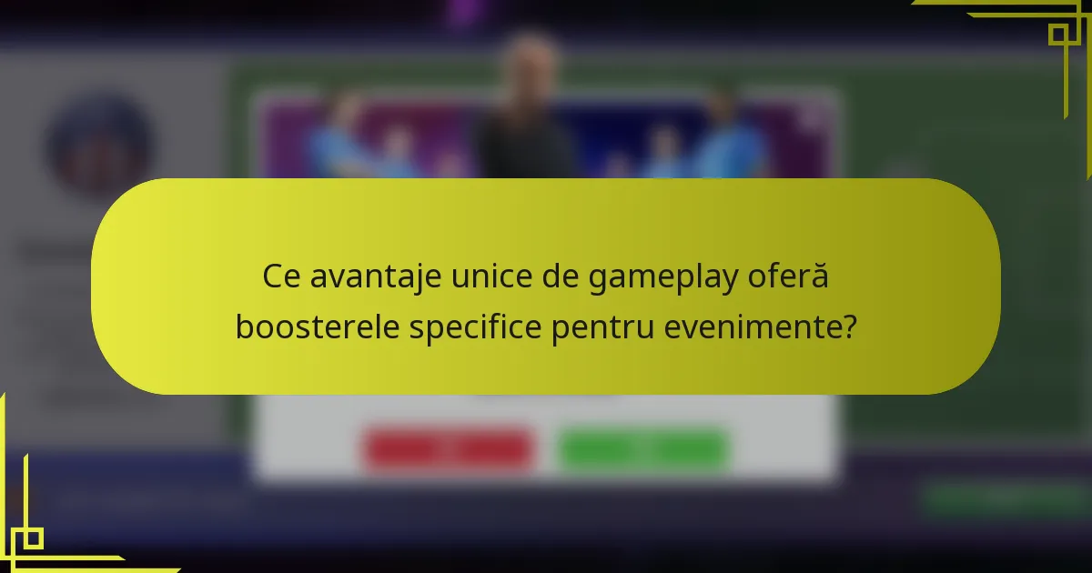 Ce avantaje unice de gameplay oferă boosterele specifice pentru evenimente?