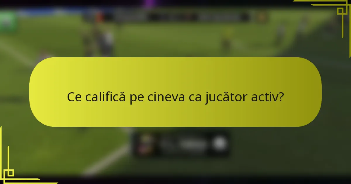 Ce califică pe cineva ca jucător activ?