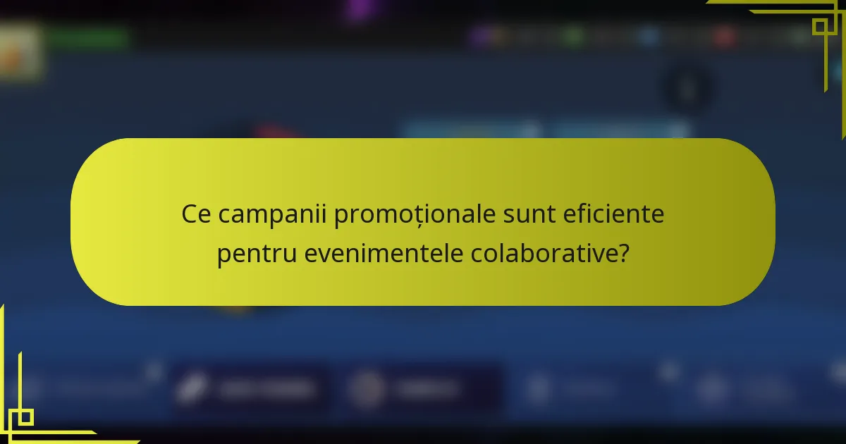 Ce campanii promoționale sunt eficiente pentru evenimentele colaborative?