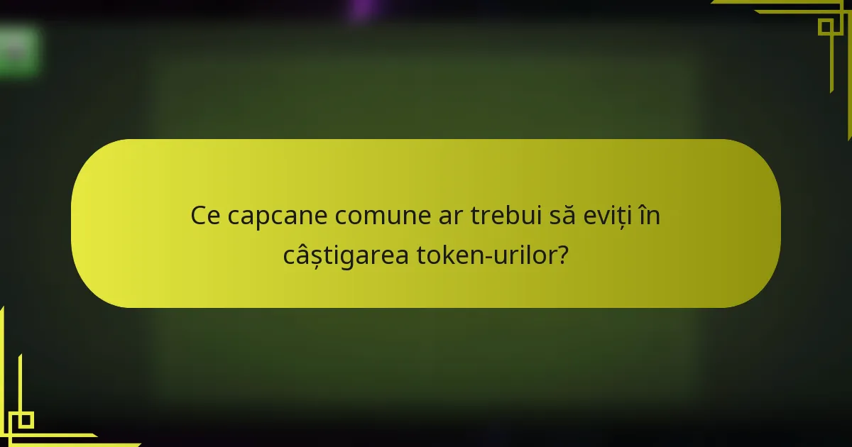 Ce capcane comune ar trebui să eviți în câștigarea token-urilor?