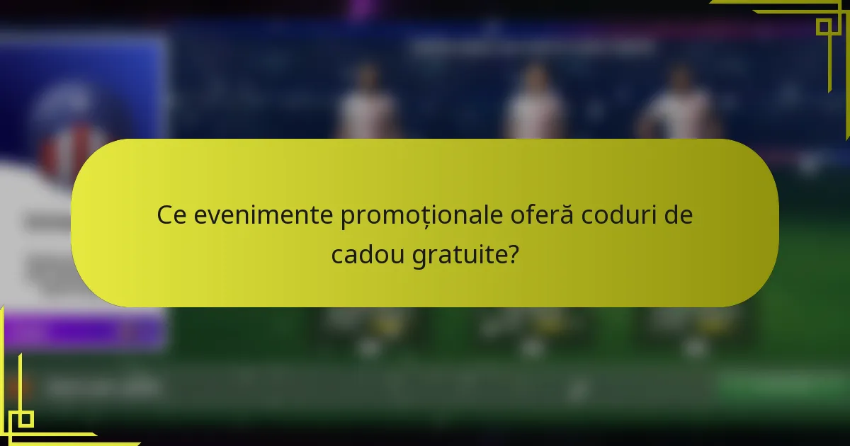 Ce evenimente promoționale oferă coduri de cadou gratuite?