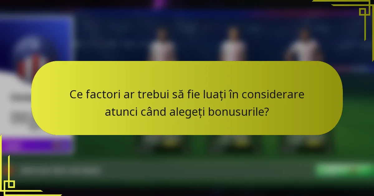 Ce factori ar trebui să fie luați în considerare atunci când alegeți bonusurile?