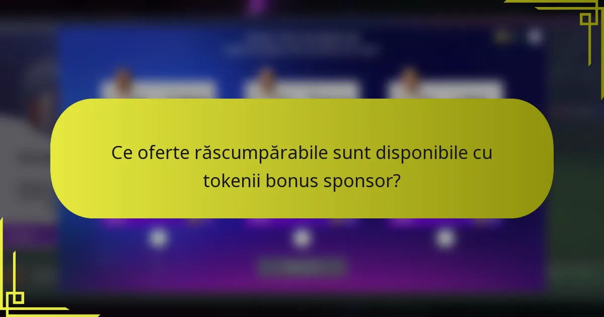 Ce oferte răscumpărabile sunt disponibile cu tokenii bonus sponsor?