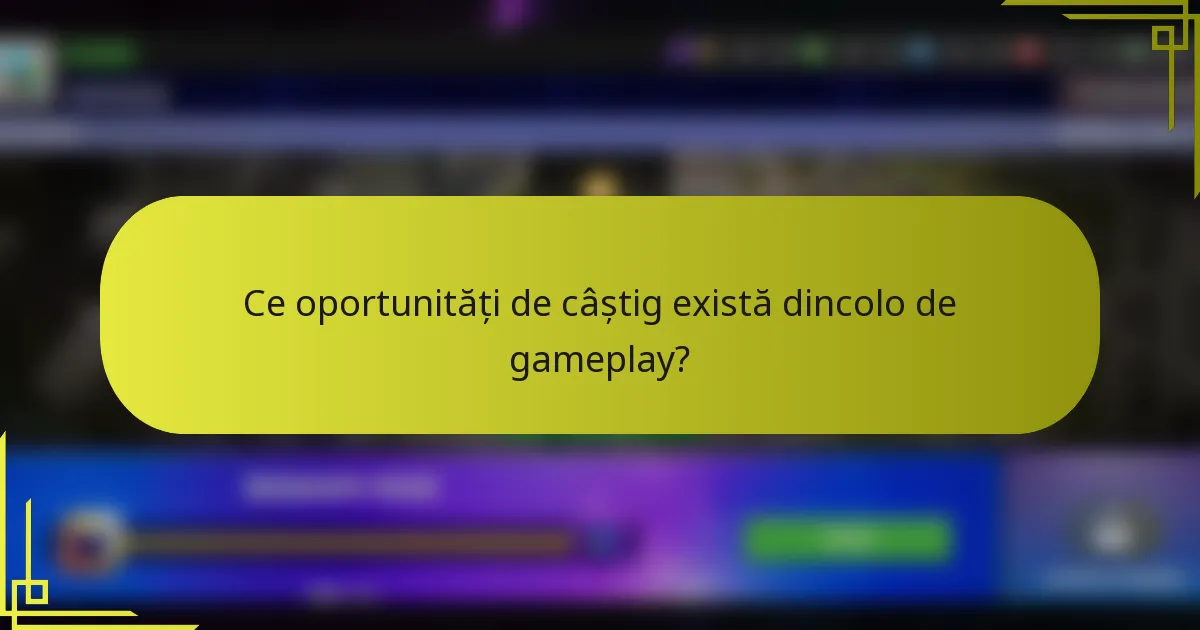 Ce oportunități de câștig există dincolo de gameplay?