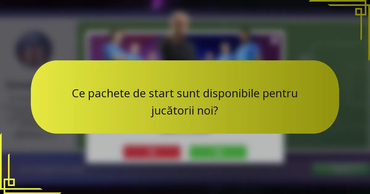 Ce pachete de start sunt disponibile pentru jucătorii noi?