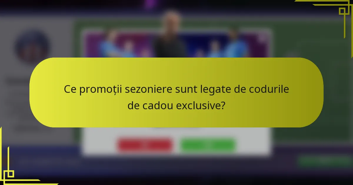 Ce promoții sezoniere sunt legate de codurile de cadou exclusive?