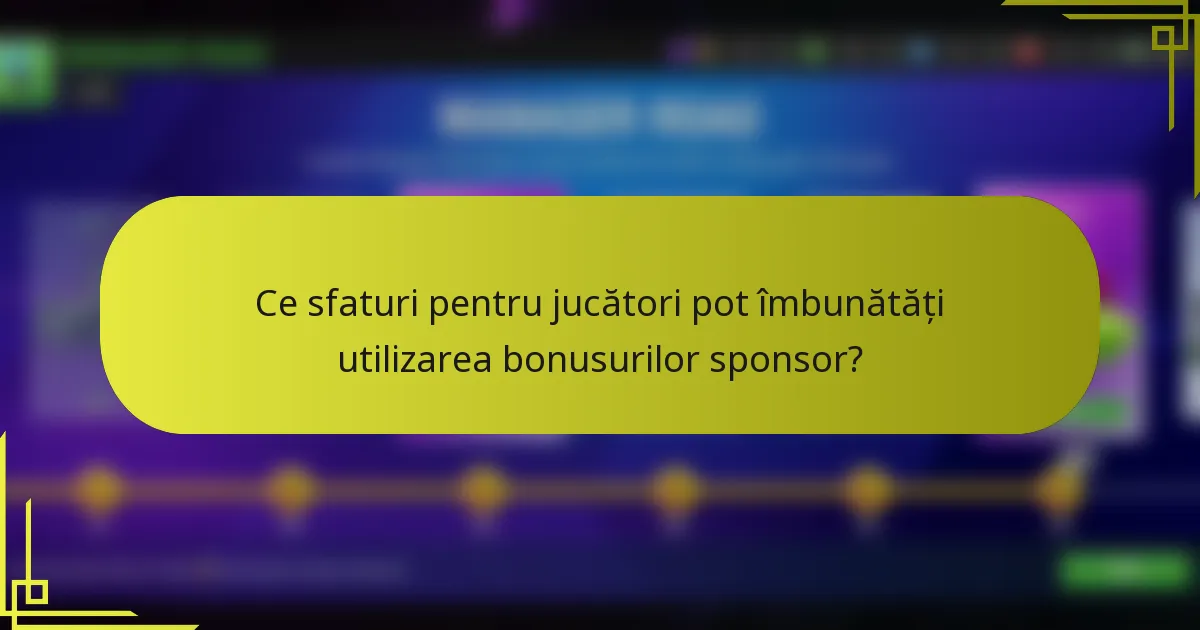 Ce sfaturi pentru jucători pot îmbunătăți utilizarea bonusurilor sponsor?