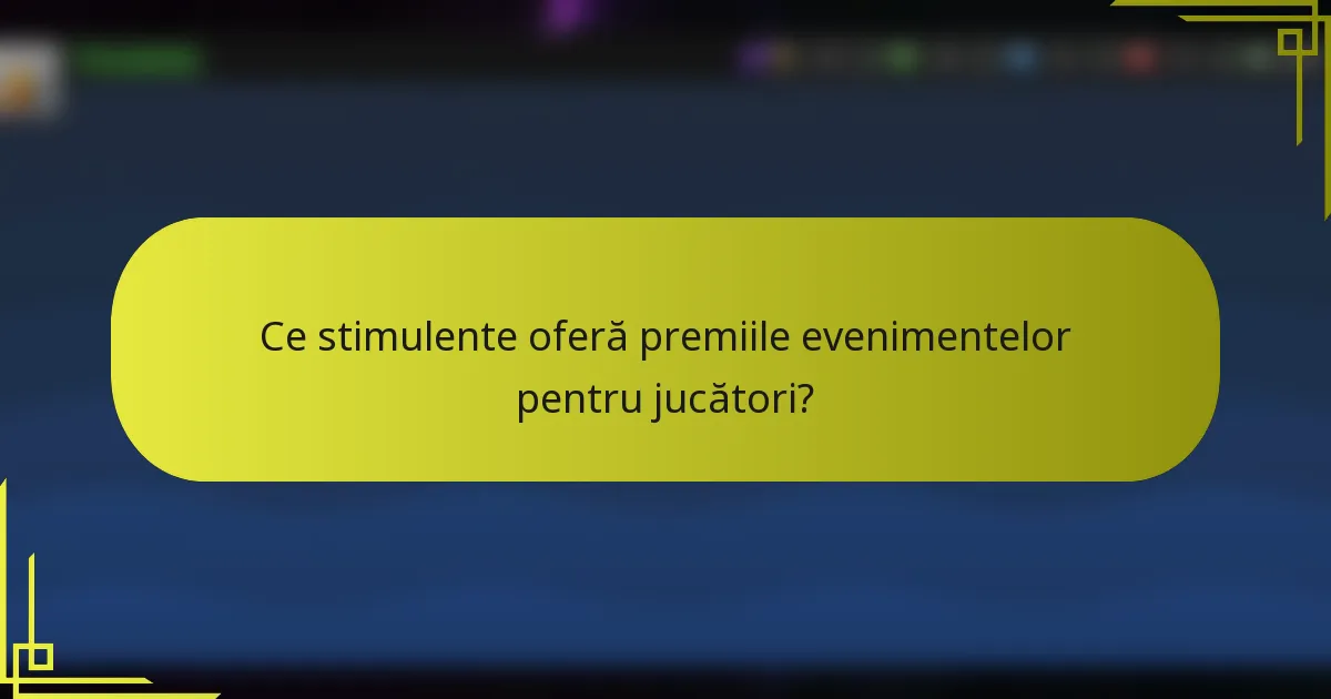 Ce stimulente oferă premiile evenimentelor pentru jucători?