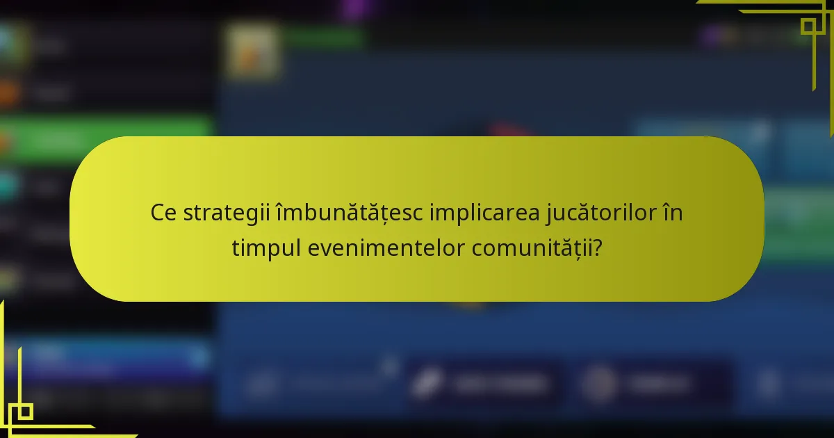Ce strategii îmbunătățesc implicarea jucătorilor în timpul evenimentelor comunității?
