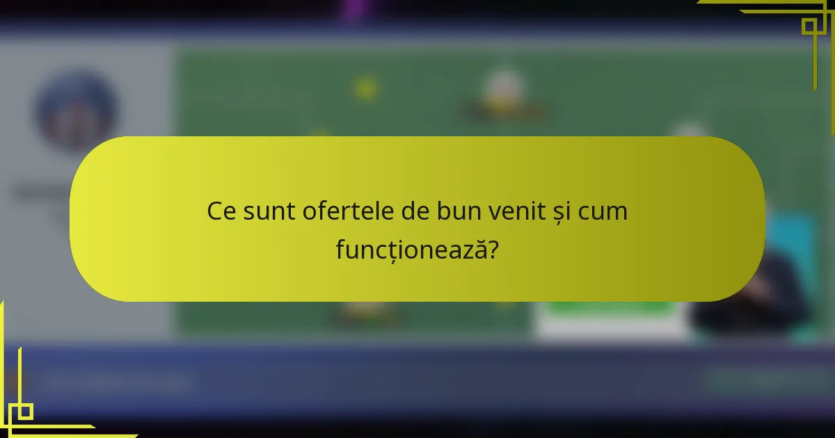 Ce sunt ofertele de bun venit și cum funcționează?