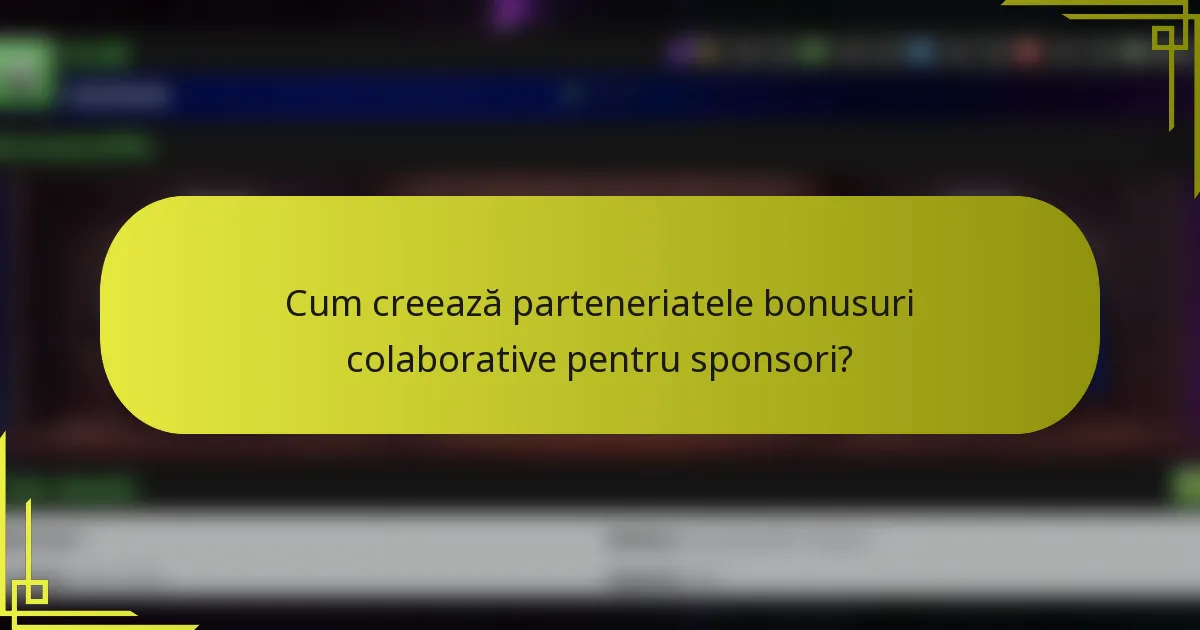 Cum creează parteneriatele bonusuri colaborative pentru sponsori?