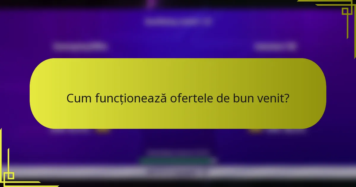 Cum funcționează ofertele de bun venit?