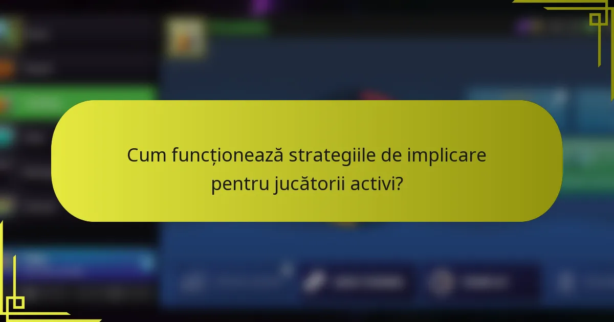 Cum funcționează strategiile de implicare pentru jucătorii activi?