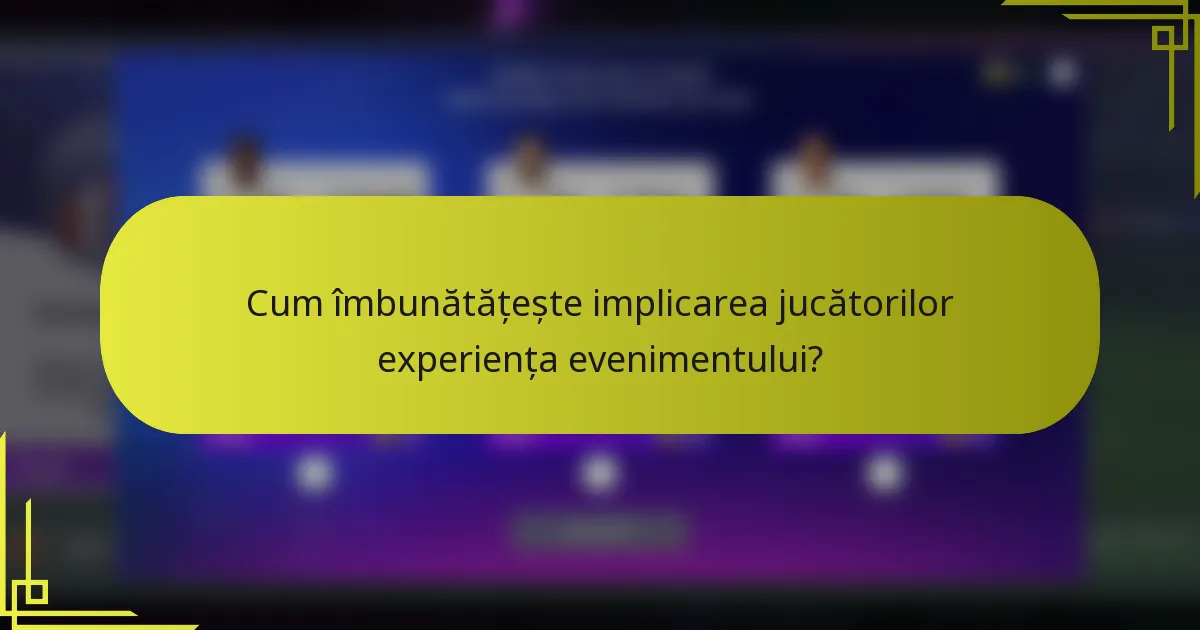 Cum îmbunătățește implicarea jucătorilor experiența evenimentului?