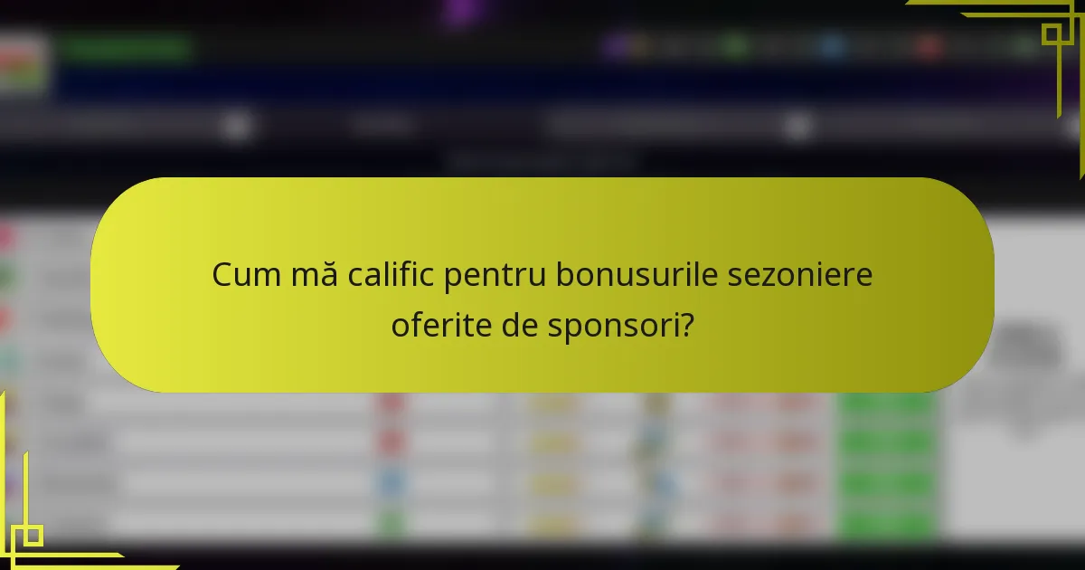 Cum mă calific pentru bonusurile sezoniere oferite de sponsori?