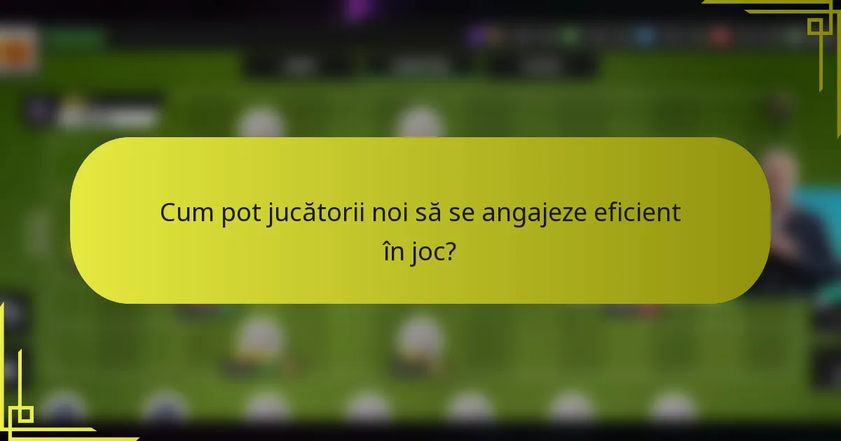 Cum pot jucătorii noi să se angajeze eficient în joc?