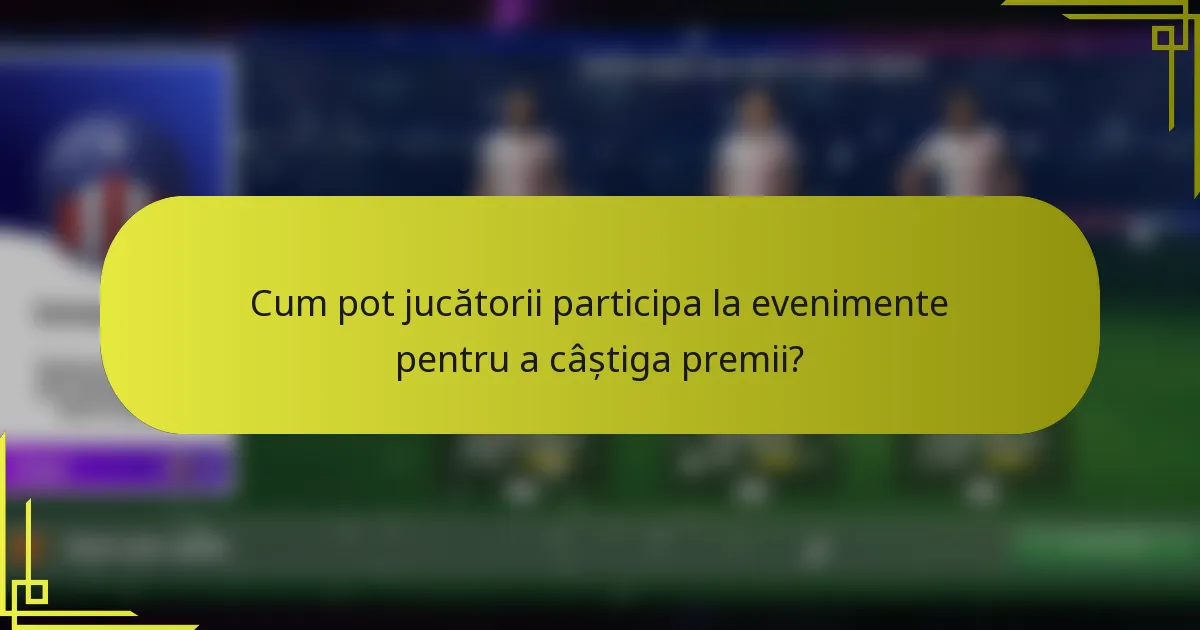 Cum pot jucătorii participa la evenimente pentru a câștiga premii?