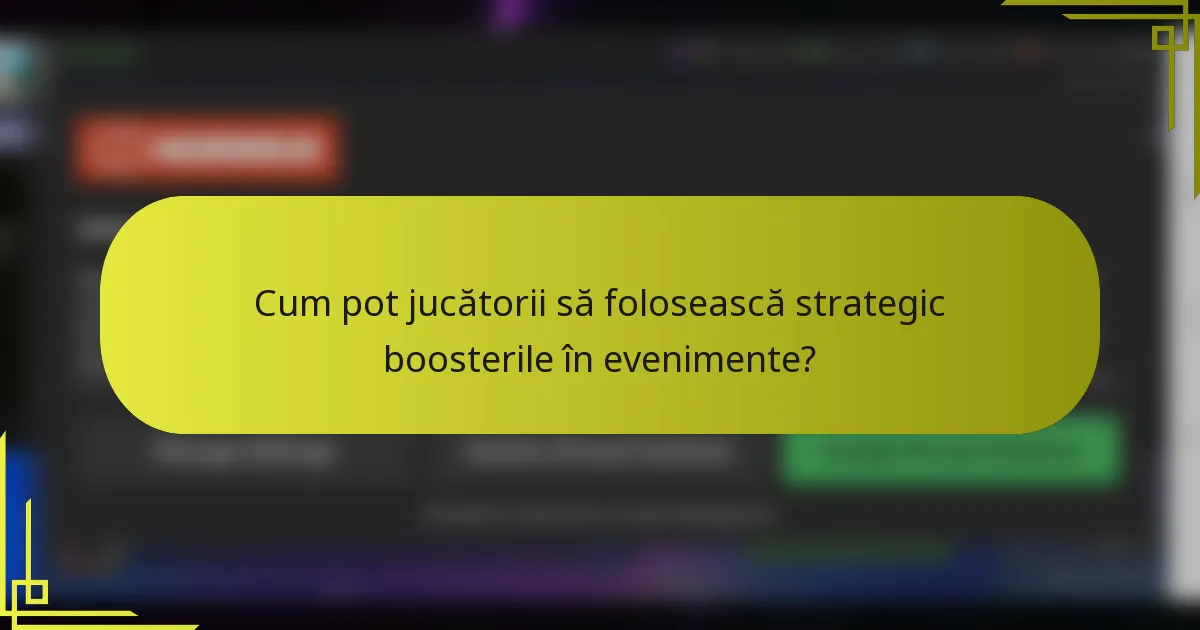Cum pot jucătorii să folosească strategic boosterile în evenimente?