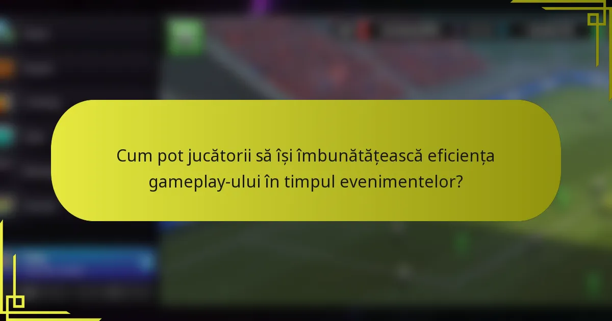 Cum pot jucătorii să își îmbunătățească eficiența gameplay-ului în timpul evenimentelor?