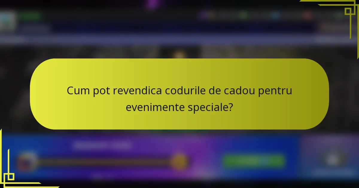 Cum pot revendica codurile de cadou pentru evenimente speciale?