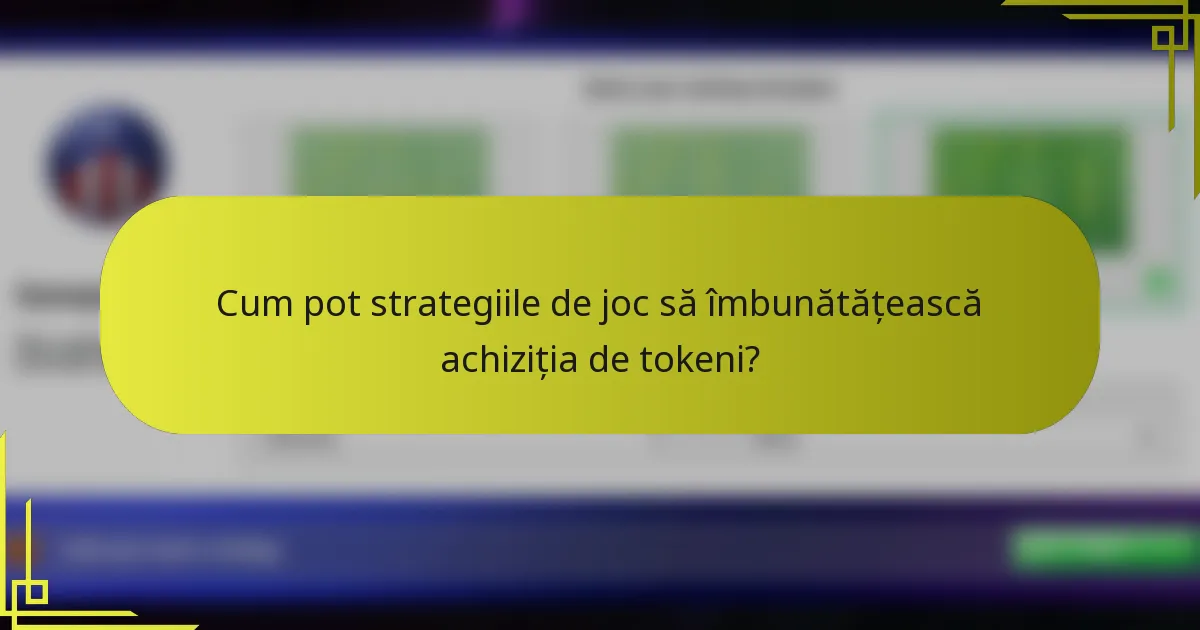 Cum pot strategiile de joc să îmbunătățească achiziția de tokeni?
