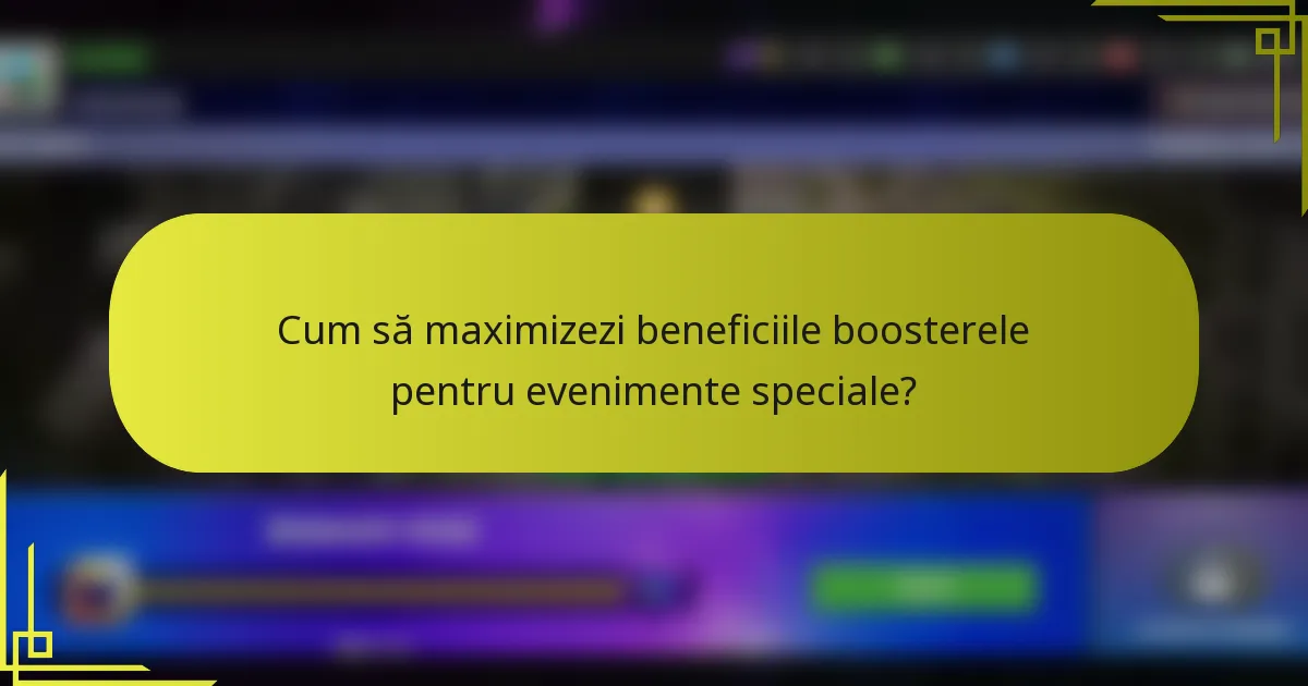Cum să maximizezi beneficiile boosterele pentru evenimente speciale?