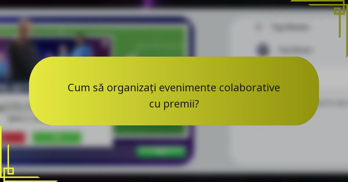 Cum să organizați evenimente colaborative cu premii?