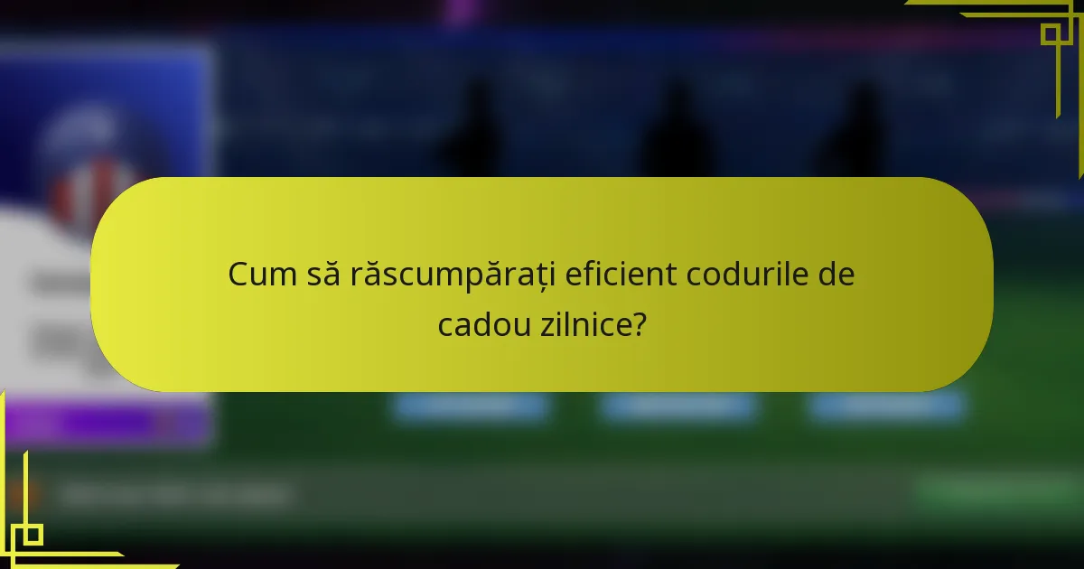 Cum să răscumpărați eficient codurile de cadou zilnice?
