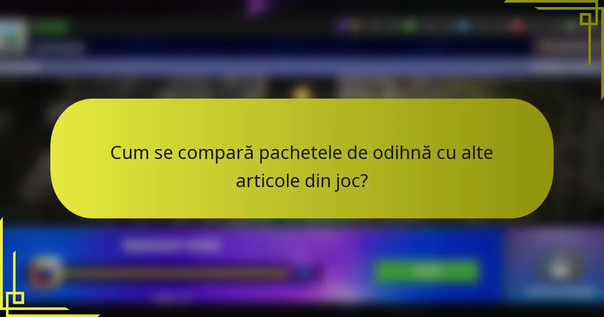 Cum se compară pachetele de odihnă cu alte articole din joc?