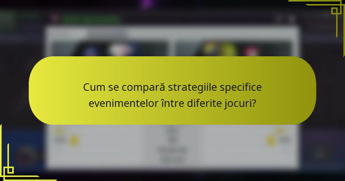 Cum se compară strategiile specifice evenimentelor între diferite jocuri?