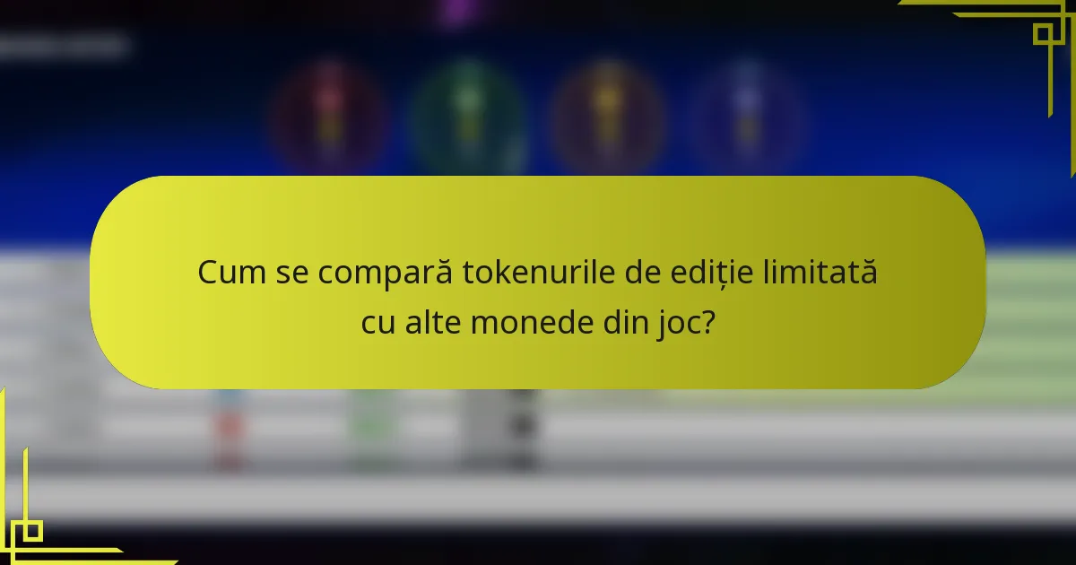 Cum se compară tokenurile de ediție limitată cu alte monede din joc?