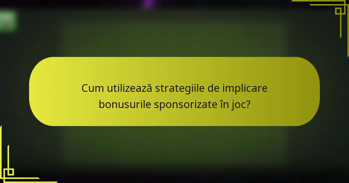 Cum utilizează strategiile de implicare bonusurile sponsorizate în joc?